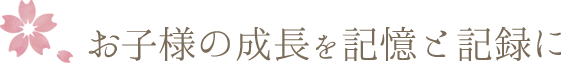 お子様の成長を記憶と記録に