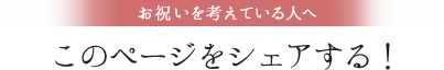 お祝いを考えている人へ このページをシェアする！